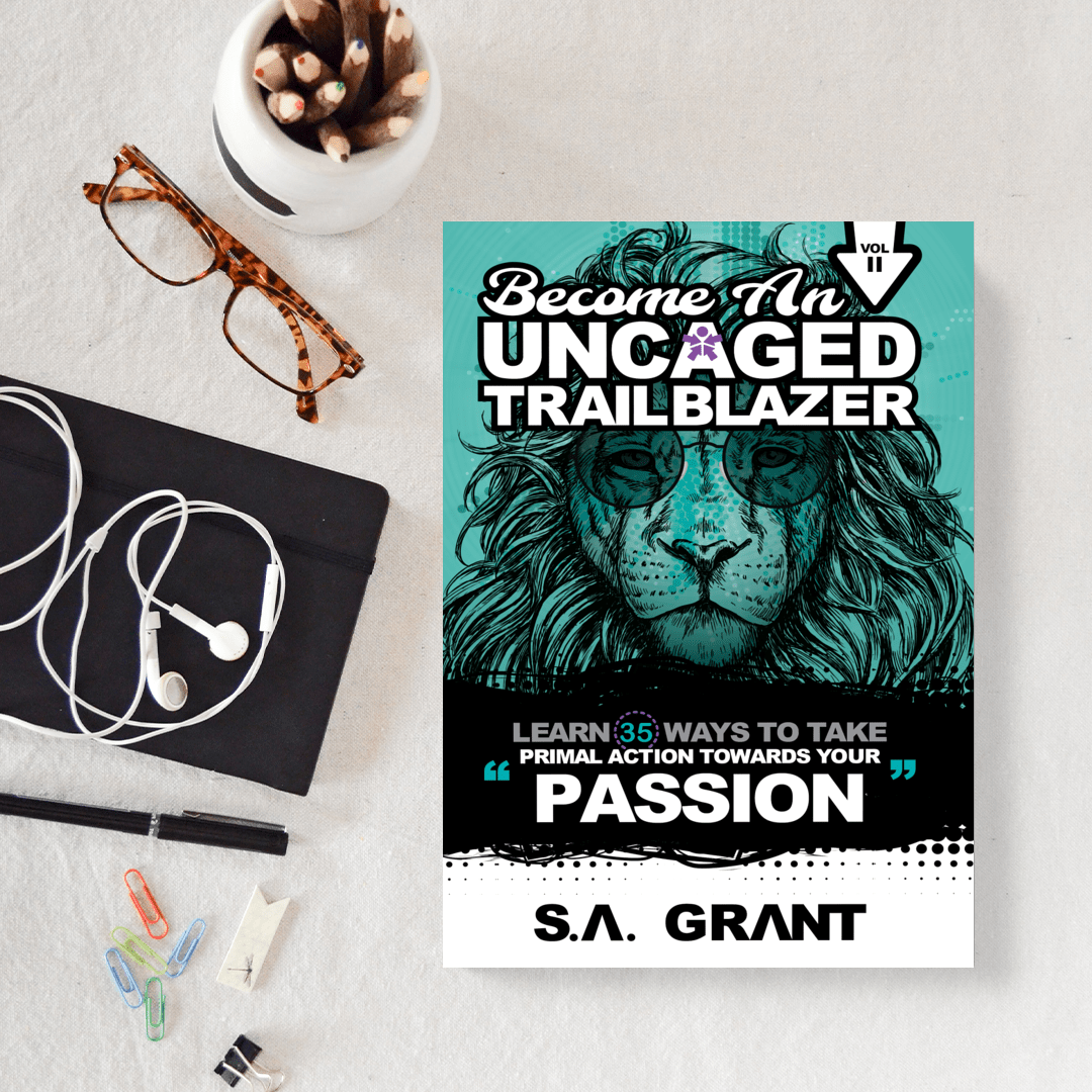 BECOME AN UNCAGED TRAILBLAZER: Learn 35 Ways To Take Primal Action Towards Your PASSION: Volume 2 - S. A. Grant